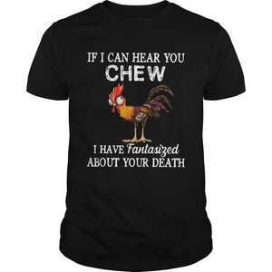 Hei Hei If I Can Hear You Chew I Have Fantasized About Your Death Shirt